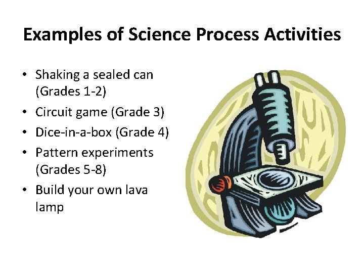 Examples of Science Process Activities • Shaking a sealed can (Grades 1 -2) •