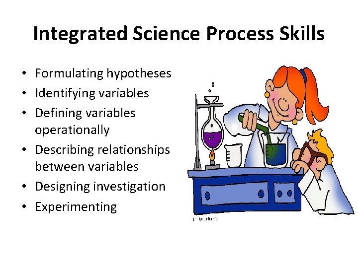 Integrated Science Process Skills • Formulating hypotheses • Identifying variables • Defining variables operationally
