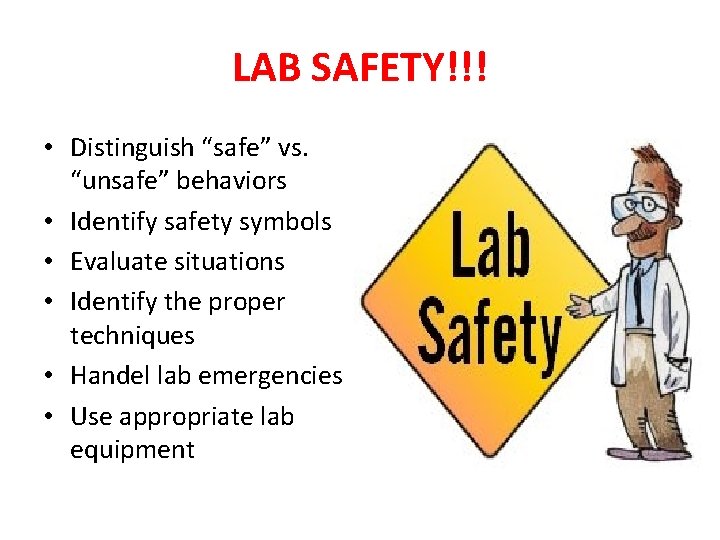 LAB SAFETY!!! • Distinguish “safe” vs. “unsafe” behaviors • Identify safety symbols • Evaluate