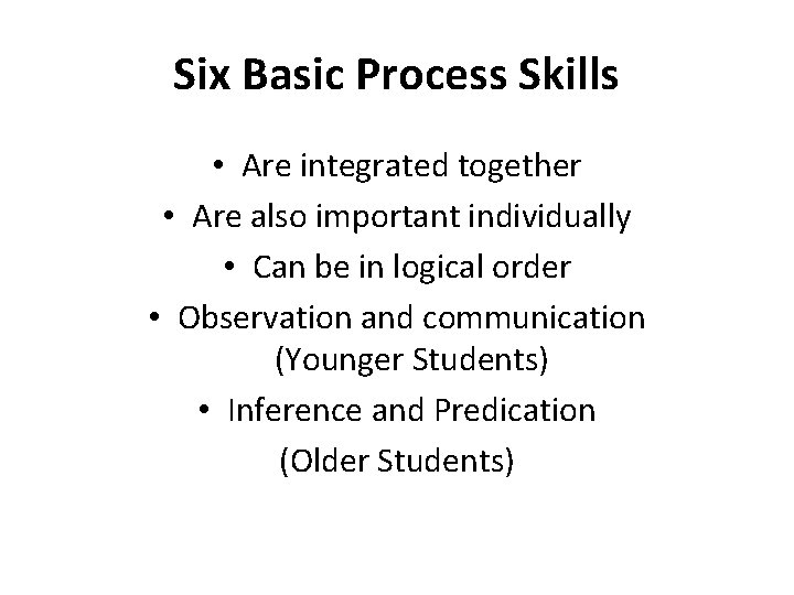 Six Basic Process Skills • Are integrated together • Are also important individually •