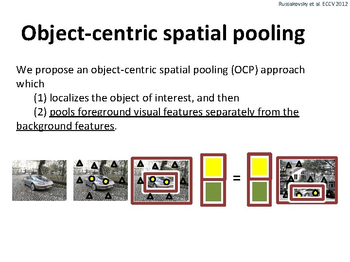 Russakovsky et al. ECCV 2012 Object-centric spatial pooling We propose an object-centric spatial pooling