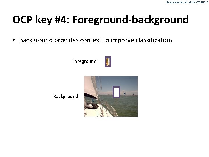 Russakovsky et al. ECCV 2012 OCP key #4: Foreground-background • Background provides context to