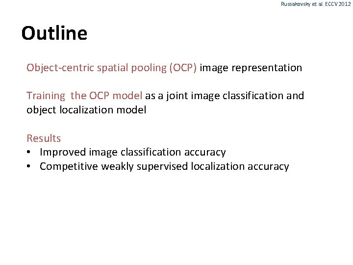 Russakovsky et al. ECCV 2012 Outline Object-centric spatial pooling (OCP) image representation Training the