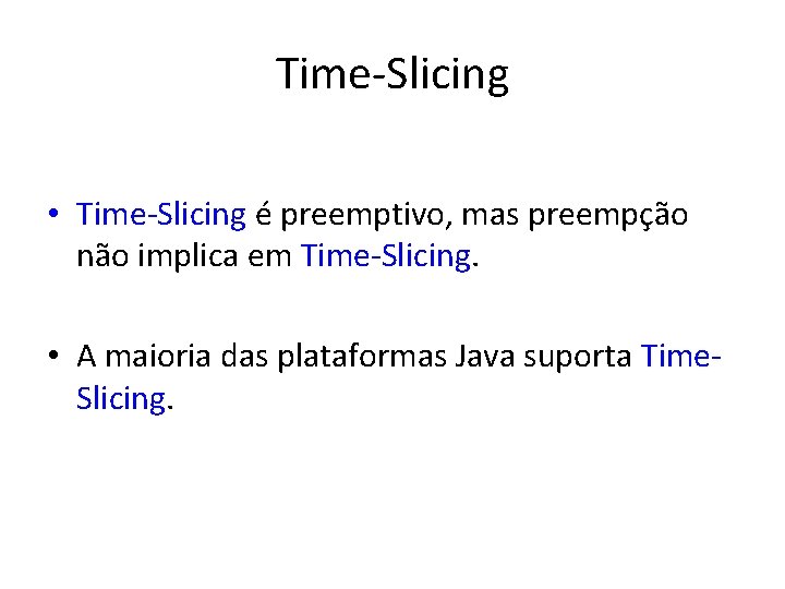 Time-Slicing • Time-Slicing é preemptivo, mas preempção não implica em Time-Slicing. • A maioria