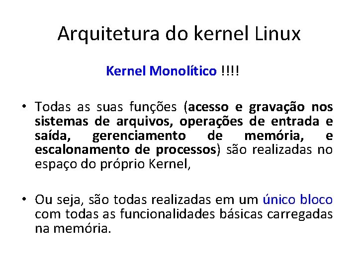 Arquitetura do kernel Linux Kernel Monolítico !!!! • Todas as suas funções (acesso e
