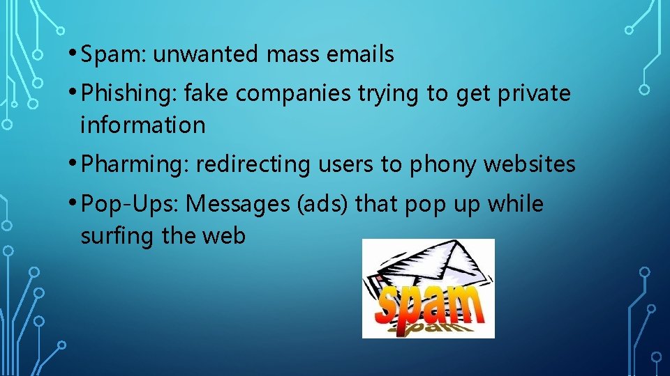  • Spam: unwanted mass emails • Phishing: fake companies trying to get private