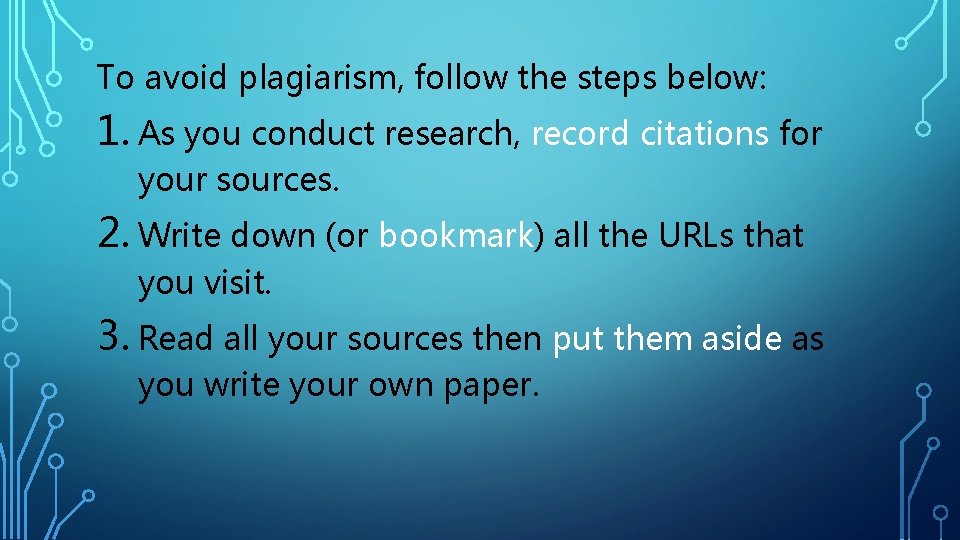To avoid plagiarism, follow the steps below: 1. As you conduct research, record citations