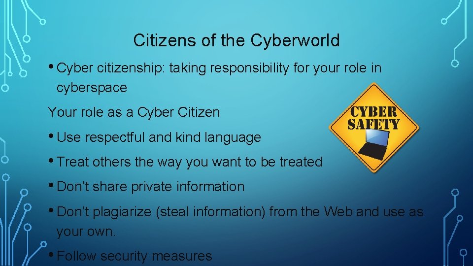 Citizens of the Cyberworld • Cyber citizenship: taking responsibility for your role in cyberspace