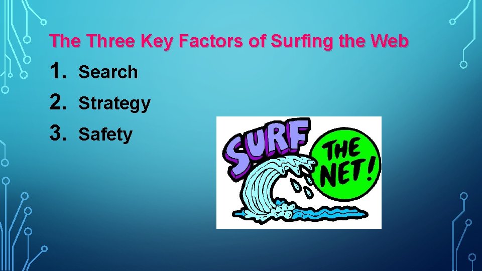 The Three Key Factors of Surfing the Web 1. 2. 3. Search Strategy Safety