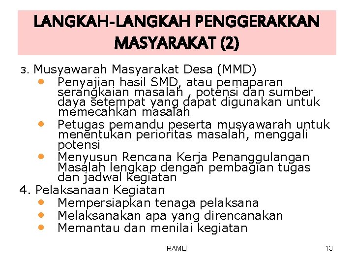 LANGKAH-LANGKAH PENGGERAKKAN MASYARAKAT (2) Musyawarah Masyarakat Desa (MMD) • Penyajian hasil SMD, atau pemaparan LANGKAH-LANGKAH PENGGERAKKAN MASYARAKAT (2) Musyawarah Masyarakat Desa (MMD) • Penyajian hasil SMD, atau pemaparan