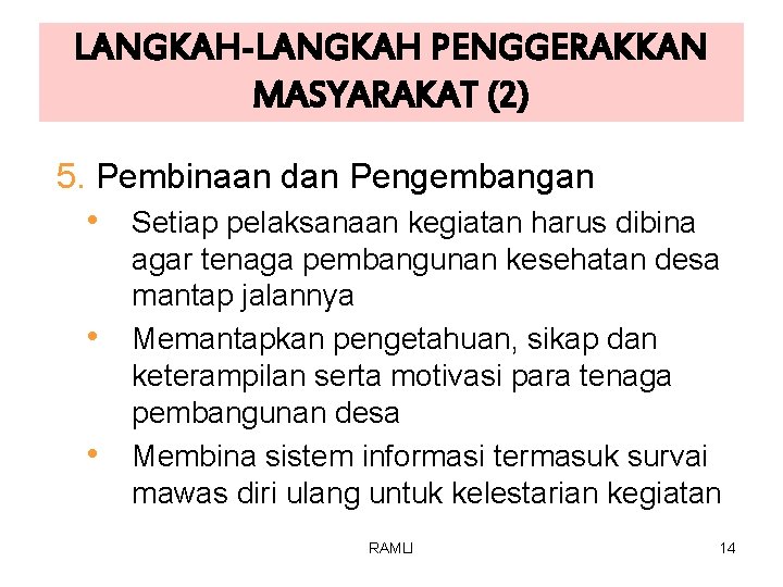 LANGKAH-LANGKAH PENGGERAKKAN MASYARAKAT (2) 5. Pembinaan dan Pengembangan • Setiap pelaksanaan kegiatan harus dibina