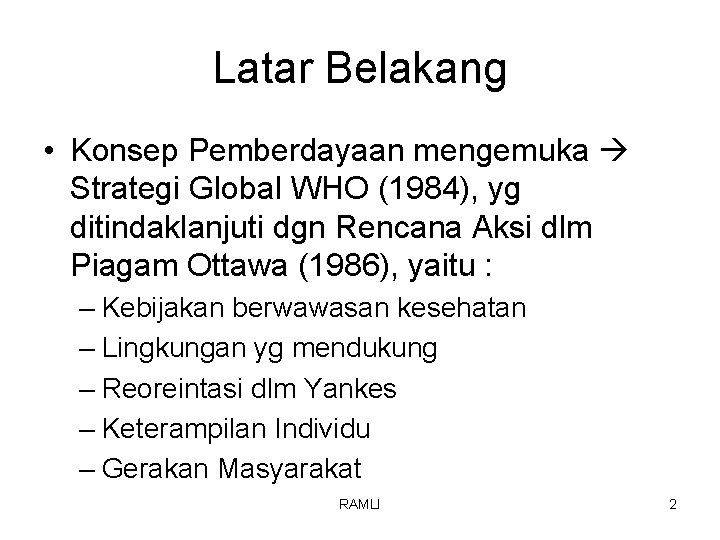 Latar Belakang • Konsep Pemberdayaan mengemuka Strategi Global WHO (1984), yg ditindaklanjuti dgn Rencana