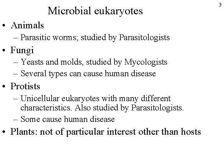 Microbial eukaryotes • Animals – Parasitic worms; studied by Parasitologists • Fungi – Yeasts