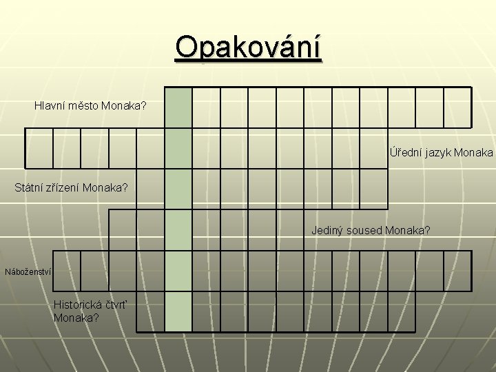 Opakování Hlavní město Monaka? Úřední jazyk Monaka Státní zřízení Monaka? Jediný soused Monaka? Náboženství