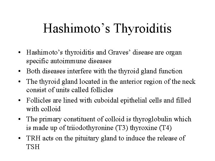 Hashimoto’s Thyroiditis • Hashimoto’s thyroiditis and Graves’ disease are organ specific autoimmune diseases •