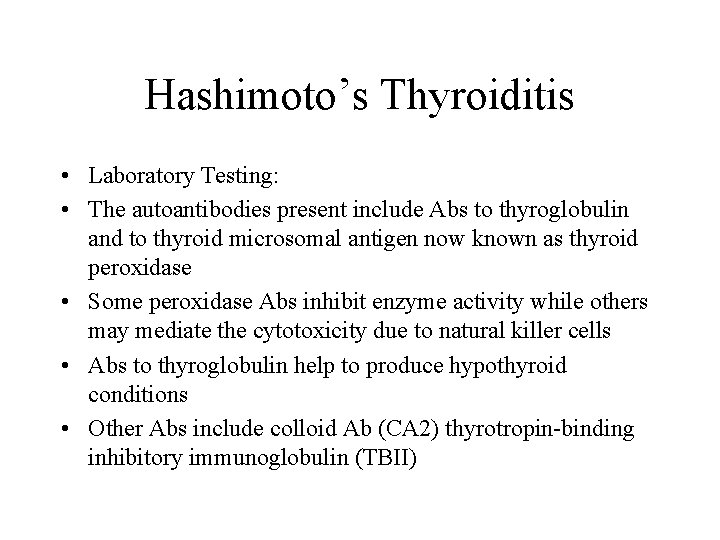 Hashimoto’s Thyroiditis • Laboratory Testing: • The autoantibodies present include Abs to thyroglobulin and