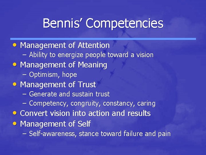 Bennis’ Competencies • Management of Attention – Ability to energize people toward a vision