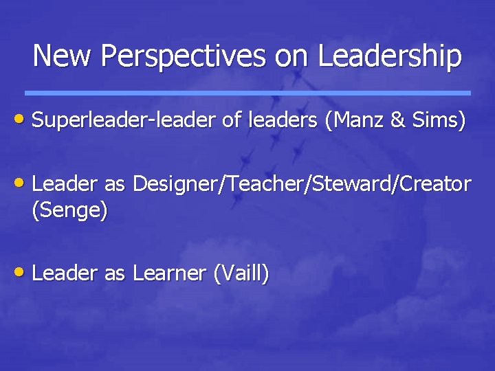 New Perspectives on Leadership • Superleader-leader of leaders (Manz & Sims) • Leader as