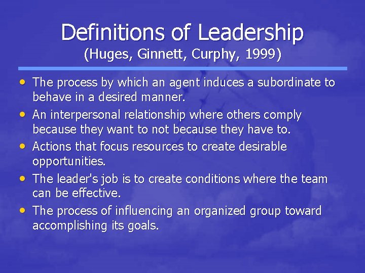 Definitions of Leadership (Huges, Ginnett, Curphy, 1999) • The process by which an agent