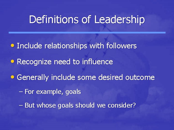 Definitions of Leadership • Include relationships with followers • Recognize need to influence •