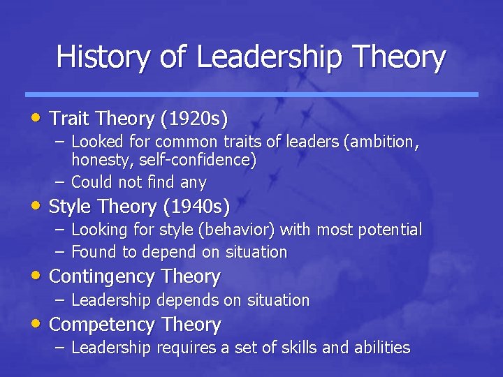 History of Leadership Theory • Trait Theory (1920 s) – Looked for common traits