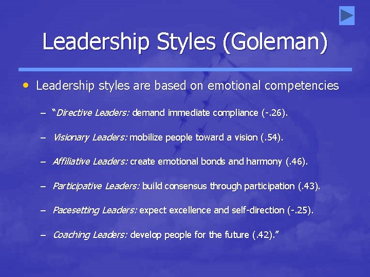 Leadership Styles (Goleman) • Leadership styles are based on emotional competencies – “Directive Leaders: