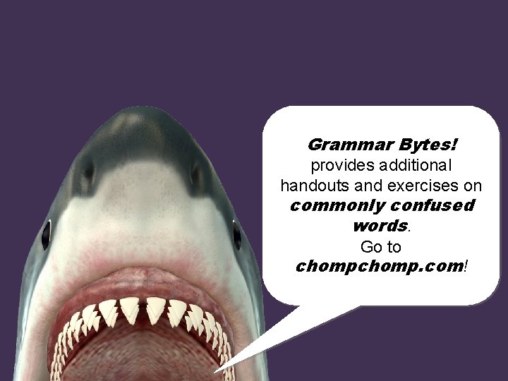 Grammar Bytes! provides additional handouts and exercises on commonly confused words. Go to chomp.