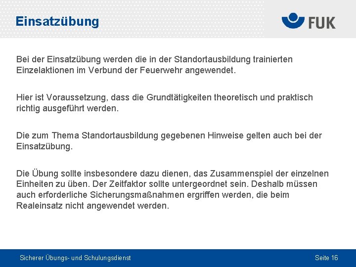Einsatzübung Bei der Einsatzübung werden die in der Standortausbildung trainierten Einzelaktionen im Verbund der