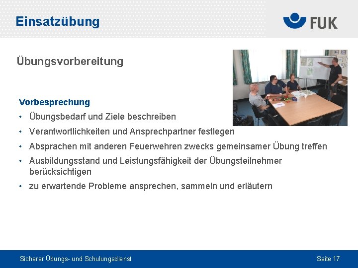 Einsatzübung Übungsvorbereitung Vorbesprechung • Übungsbedarf und Ziele beschreiben • Verantwortlichkeiten und Ansprechpartner festlegen •