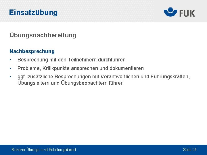 Einsatzübung Übungsnachbereitung Nachbesprechung • Besprechung mit den Teilnehmern durchführen • Probleme, Kritikpunkte ansprechen und