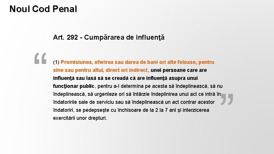 Noul Cod Penal Art. 292 - Cumpărarea de influenţă “ (1) Promisiunea, oferirea sau