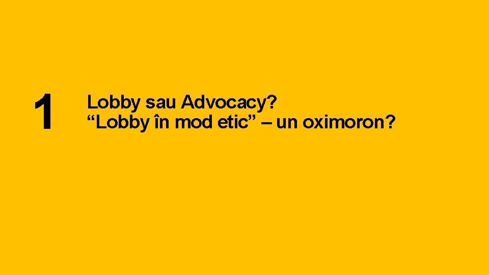 1 Lobby sau Advocacy? “Lobby în mod etic” – un oximoron? 