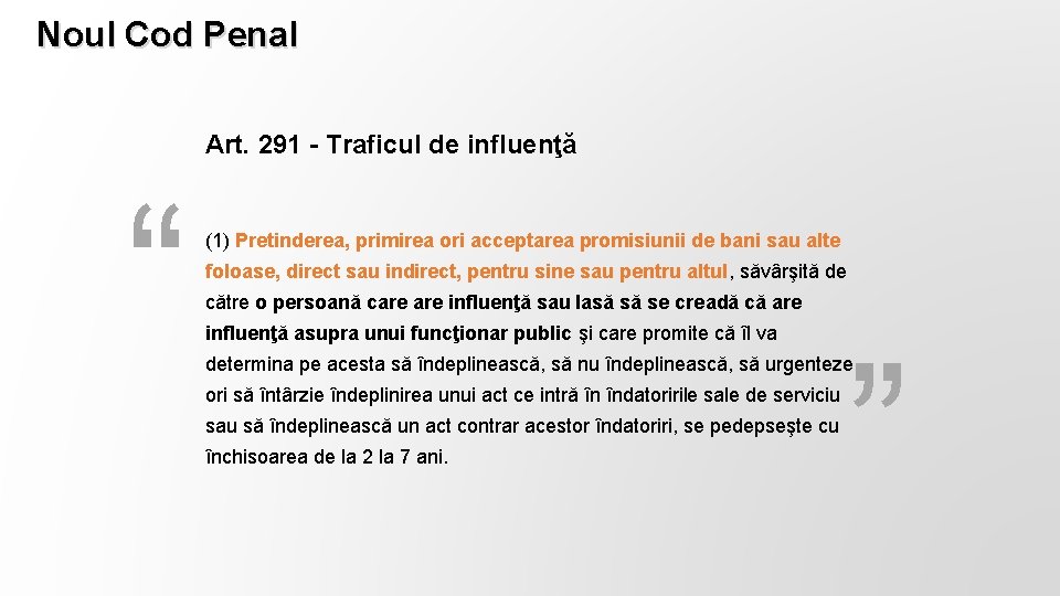 Noul Cod Penal Art. 291 - Traficul de influenţă “ (1) Pretinderea, primirea ori