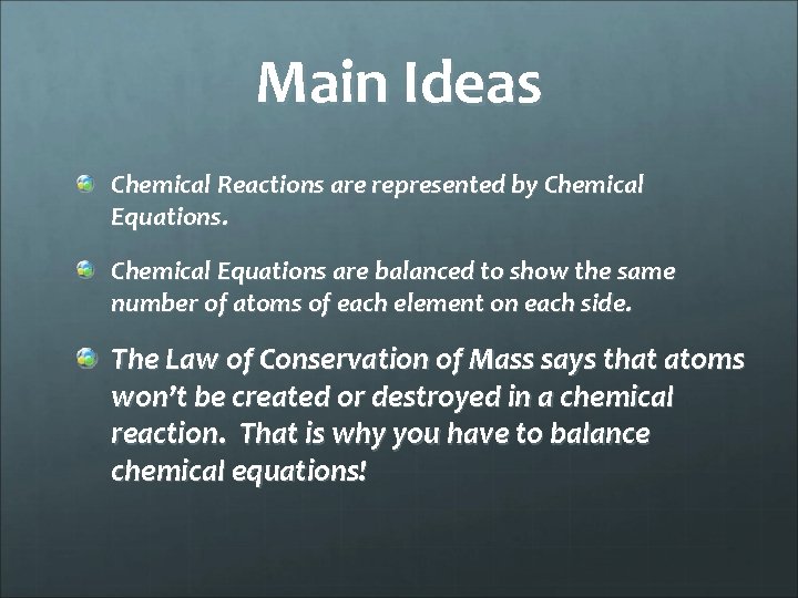 Main Ideas Chemical Reactions are represented by Chemical Equations are balanced to show the