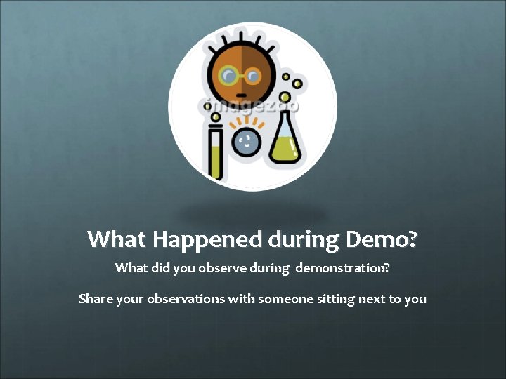 What Happened during Demo? What did you observe during demonstration? Share your observations with