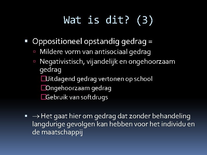 Wat is dit? (3) Oppositioneel opstandig gedrag = Mildere vorm van antisociaal gedrag Negativistisch,