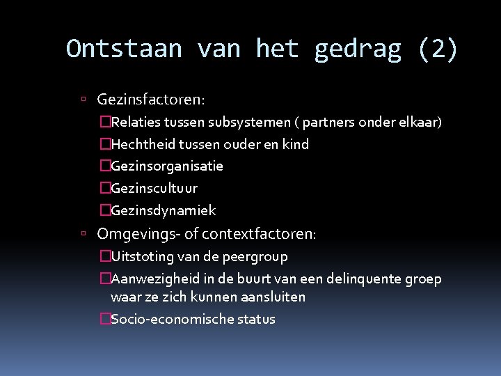 Ontstaan van het gedrag (2) Gezinsfactoren: �Relaties tussen subsystemen ( partners onder elkaar) �Hechtheid