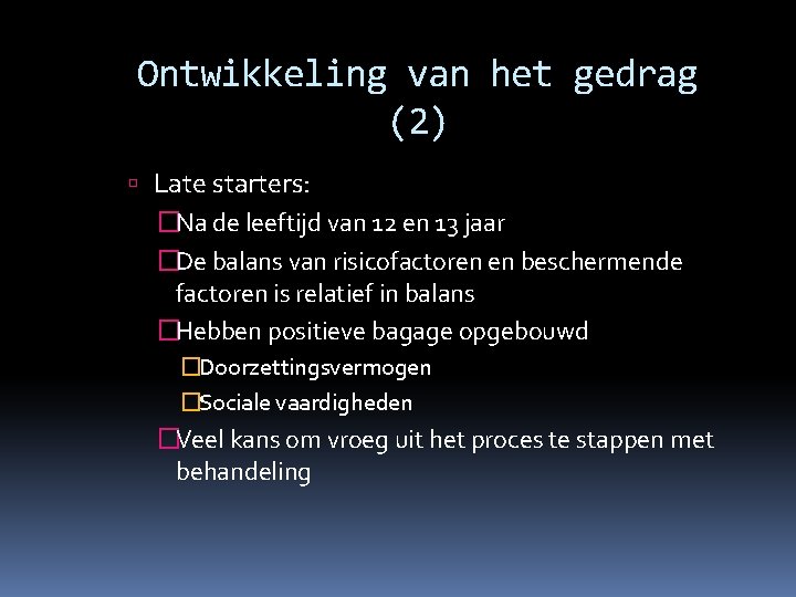 Ontwikkeling van het gedrag (2) Late starters: �Na de leeftijd van 12 en 13