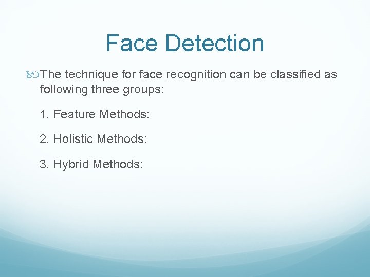 Face Detection The technique for face recognition can be classified as following three groups: