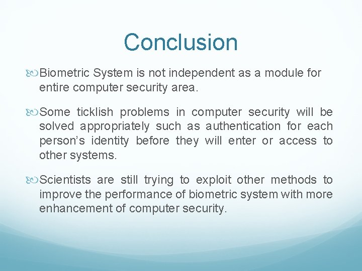 Conclusion Biometric System is not independent as a module for entire computer security area.