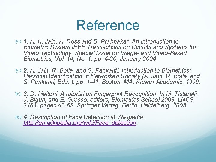Reference 1. A. K. Jain, A. Ross and S. Prabhakar, An Introduction to Biometric