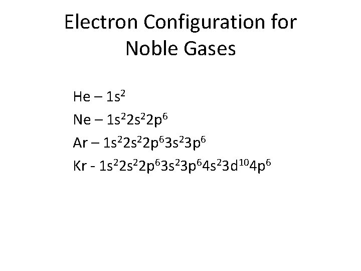 Electron Configuration for Noble Gases He – 1 s 2 Ne – 1 s