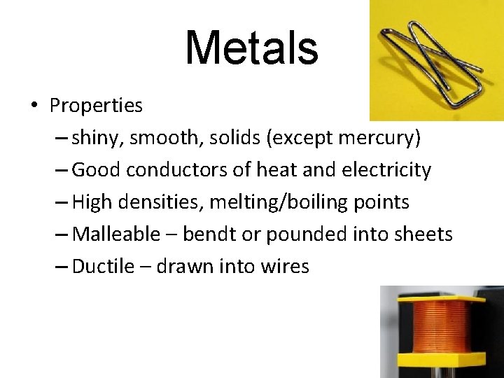 Metals • Properties – shiny, smooth, solids (except mercury) – Good conductors of heat