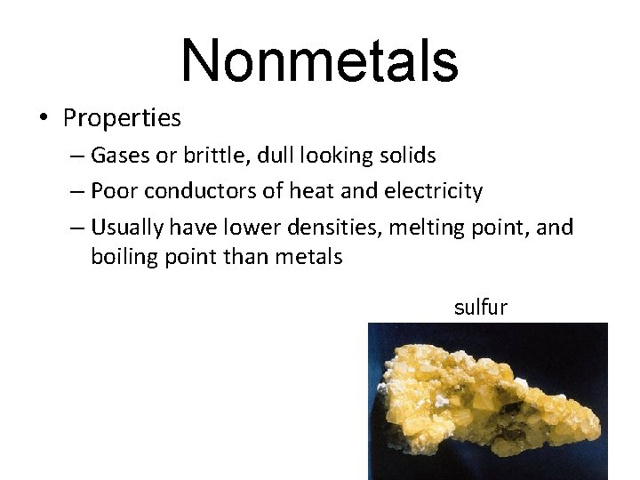 Nonmetals • Properties – Gases or brittle, dull looking solids – Poor conductors of