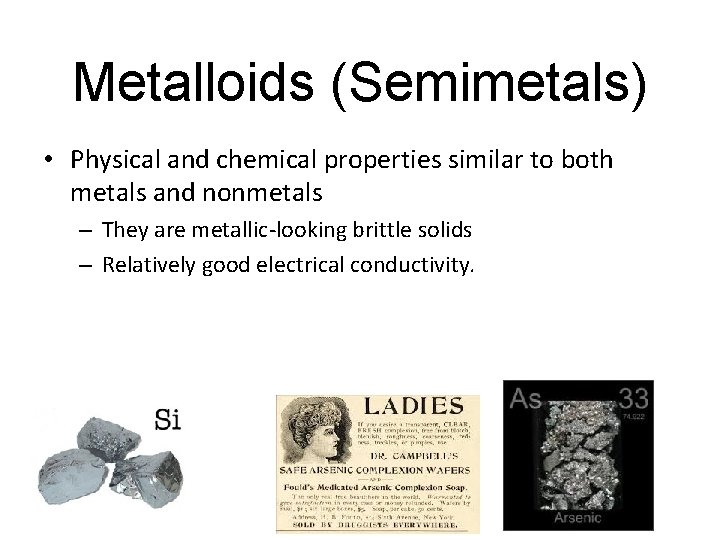 Metalloids (Semimetals) • Physical and chemical properties similar to both metals and nonmetals –