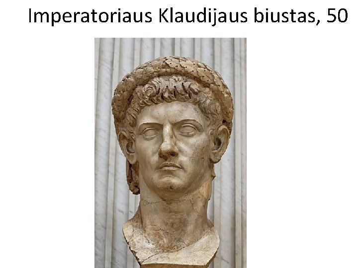 Imperatoriaus Klaudijaus biustas, 50 m. 