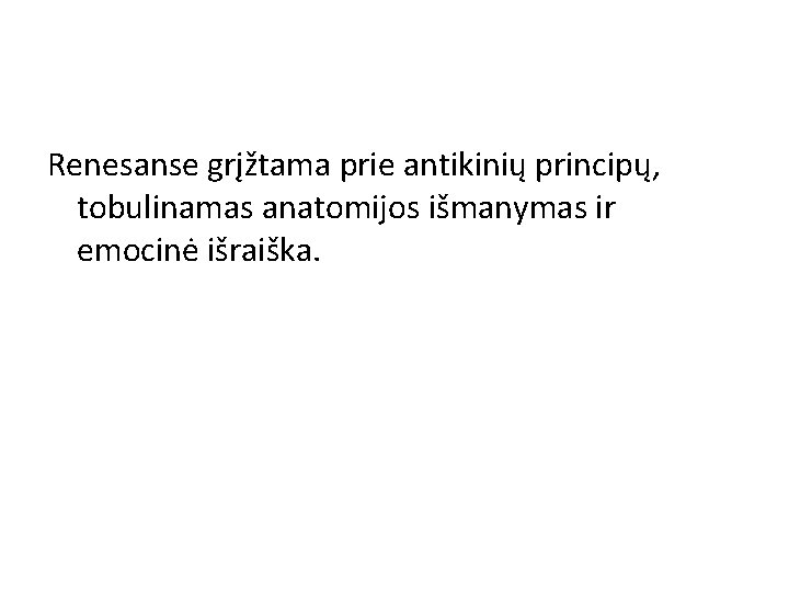 Renesanse grįžtama prie antikinių principų, tobulinamas anatomijos išmanymas ir emocinė išraiška. 