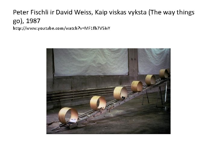 Peter Fischli ir David Weiss, Kaip viskas vyksta (The way things go), 1987 http: