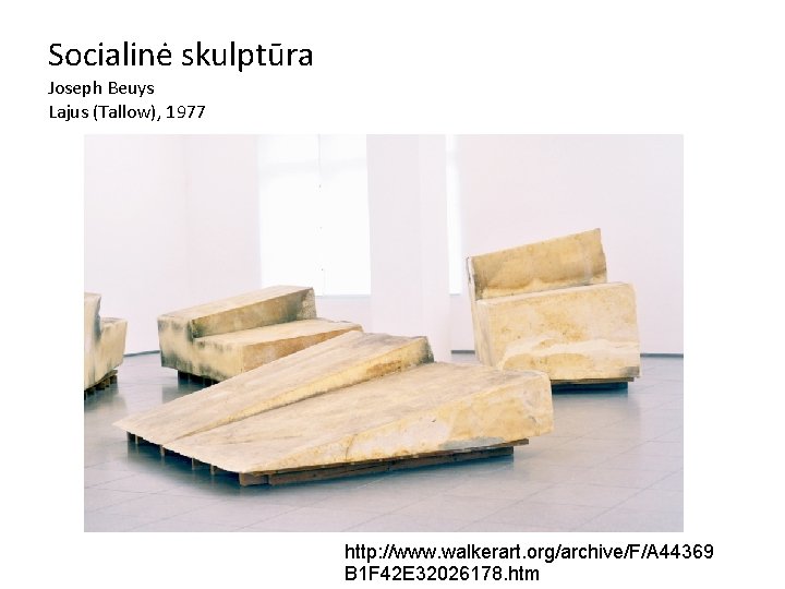 Socialinė skulptūra Joseph Beuys Lajus (Tallow), 1977 http: //www. walkerart. org/archive/F/A 44369 B 1