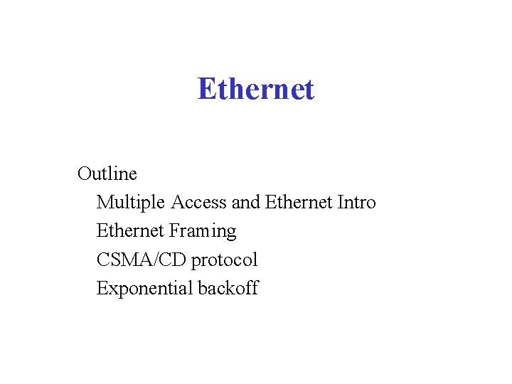 Ethernet Outline Multiple Access and Ethernet Intro Ethernet Framing CSMA/CD protocol Exponential backoff 